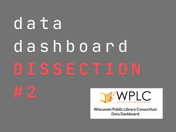 data dashboard dissection WPLC Wisconsin Public Library Consortium Data Dashboard